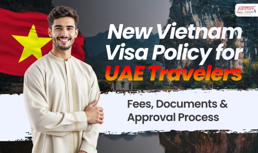 New Vietnam Visa Policy for UAE Travelers: Fees, Documents & Approval Process