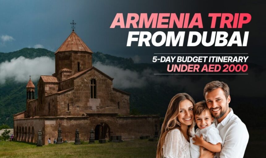 Armenia Trip from Dubai: 5-Day Budget Itinerary Under AED 2000