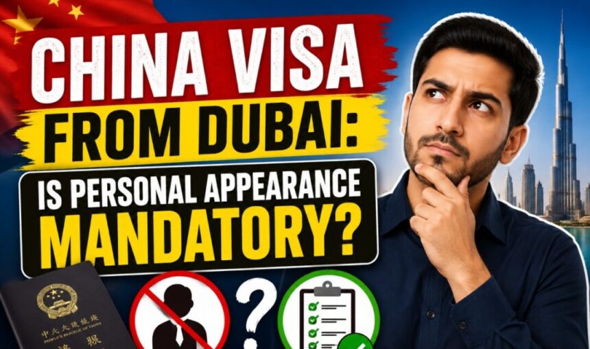 China Visa from Dubai: Is Personal Appearance Mandatory?