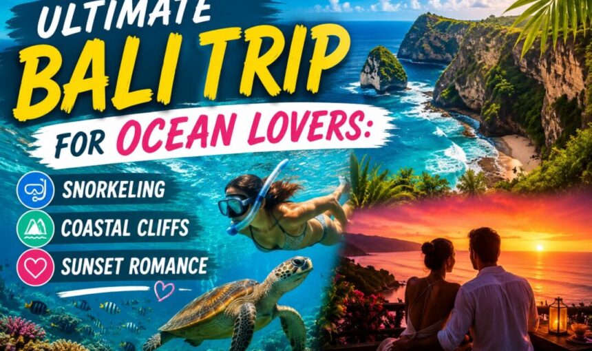 Ultimate Bali Trip for Ocean Lovers: Snorkeling, Coastal Cliffs & Sunset Romance